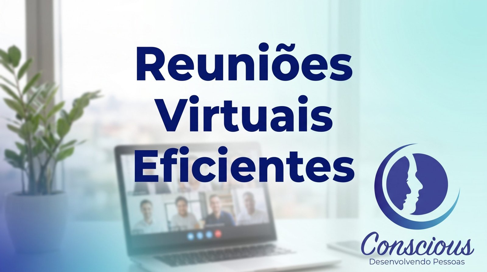 reunioes virtuais eficientes Conscious